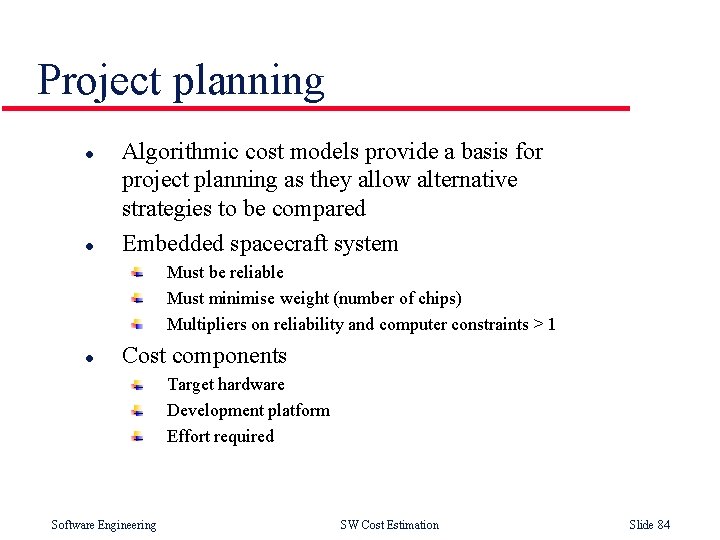 Project planning l l Algorithmic cost models provide a basis for project planning as