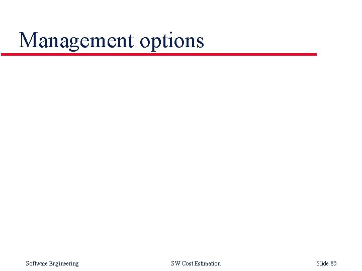 Management options Software Engineering SW Cost Estimation Slide 85 