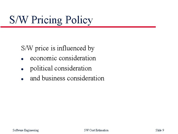 S/W Pricing Policy S/W price is influenced by l economic consideration l political consideration