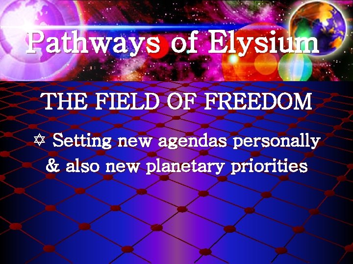 Pathways of Elysium THE FIELD OF FREEDOM Y Setting new agendas personally & also