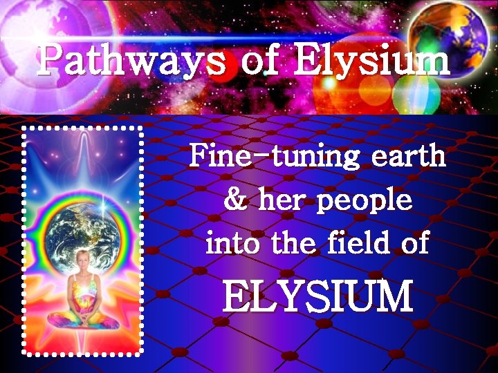 Pathways of Elysium Fine-tuning earth & her people into the field of ELYSIUM 