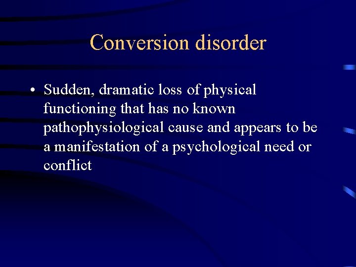 Conversion disorder • Sudden, dramatic loss of physical functioning that has no known pathophysiological