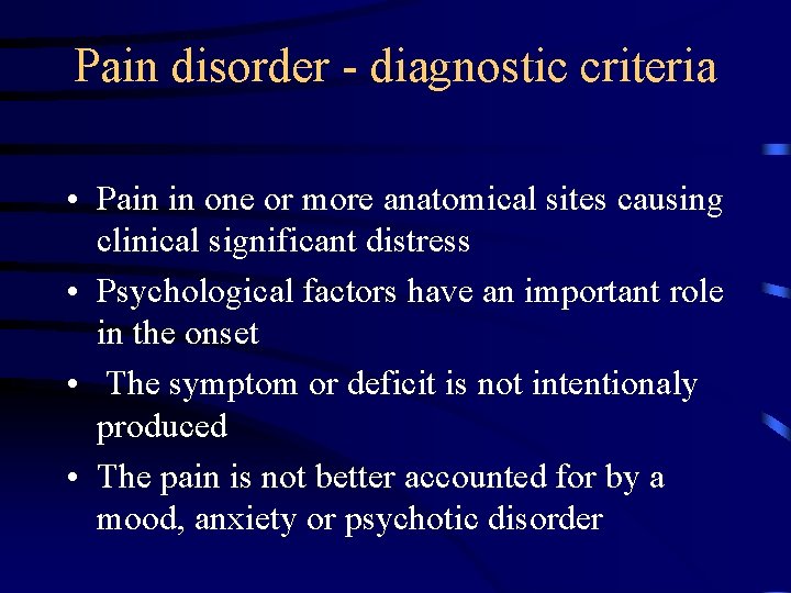 Pain disorder - diagnostic criteria • Pain in one or more anatomical sites causing