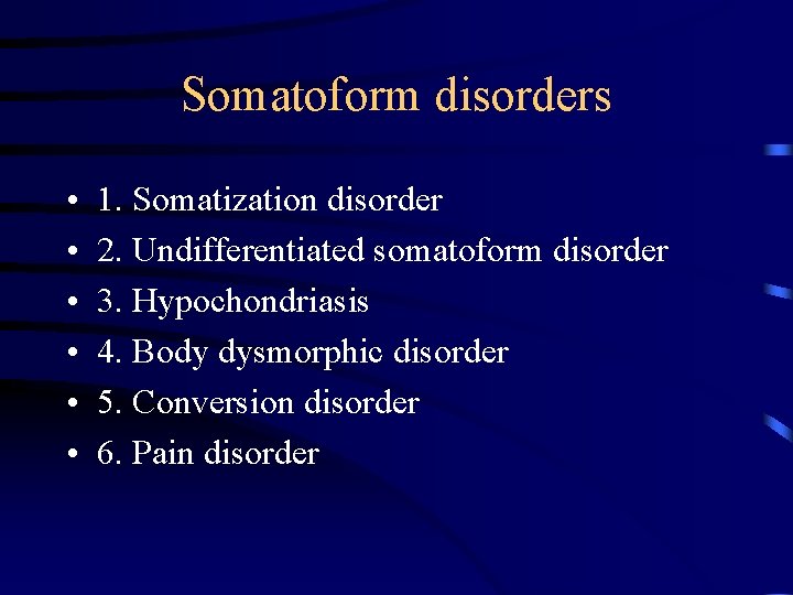 Somatoform disorders • • • 1. Somatization disorder 2. Undifferentiated somatoform disorder 3. Hypochondriasis