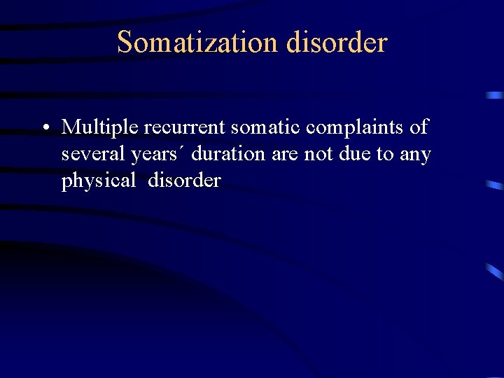 Somatization disorder • Multiple recurrent somatic complaints of several years´ duration are not due