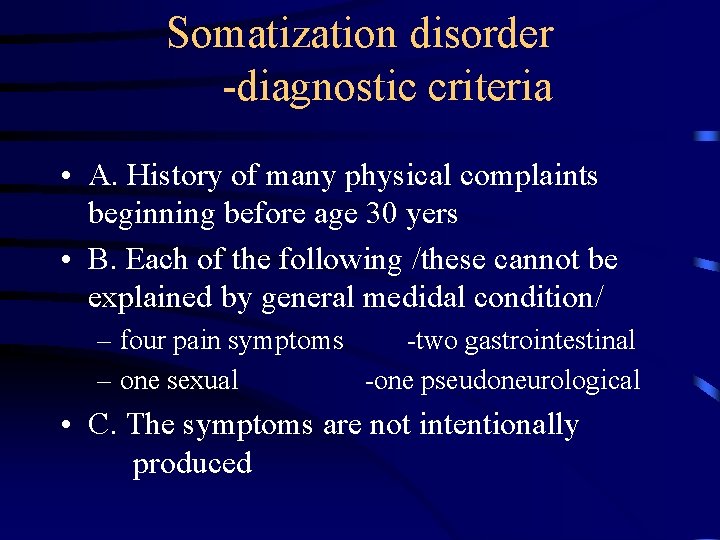 Somatization disorder -diagnostic criteria • A. History of many physical complaints beginning before age