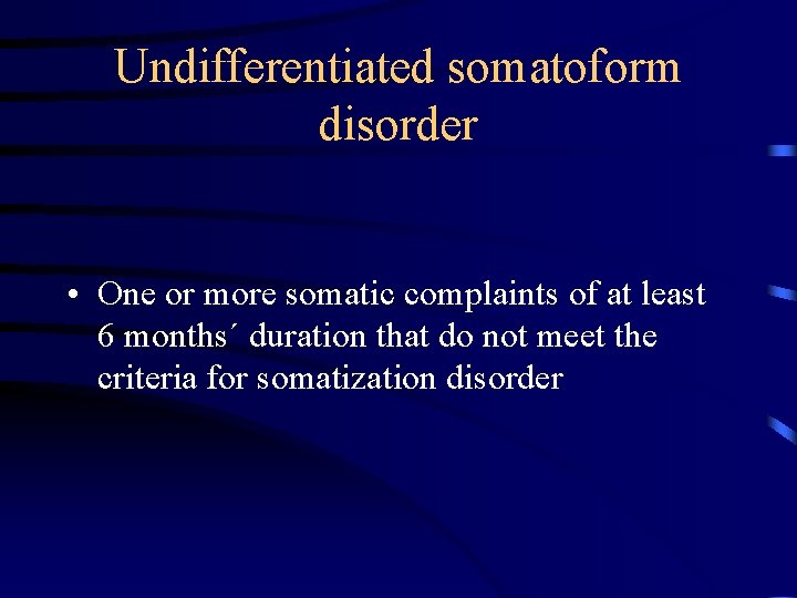 Undifferentiated somatoform disorder • One or more somatic complaints of at least 6 months´
