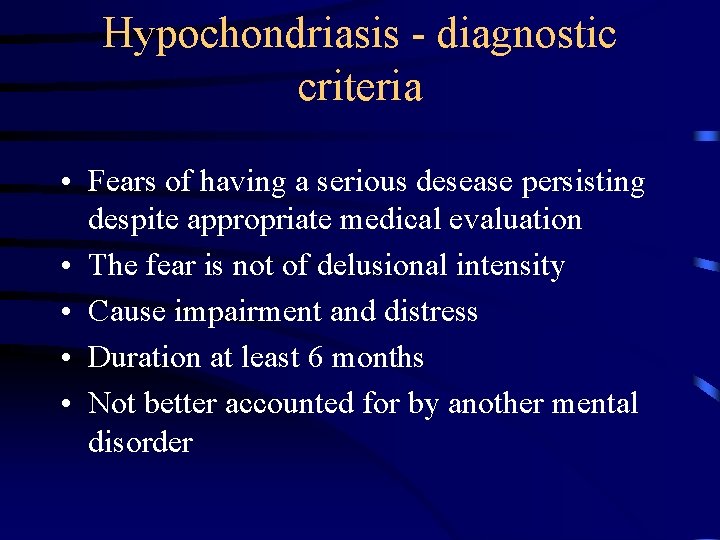 Hypochondriasis - diagnostic criteria • Fears of having a serious desease persisting despite appropriate