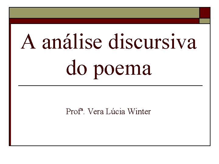 A análise discursiva do poema Profª. Vera Lúcia Winter 