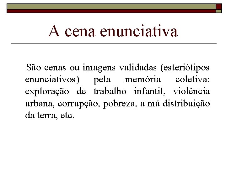 A cena enunciativa São cenas ou imagens validadas (esteriótipos enunciativos) pela memória coletiva: exploração