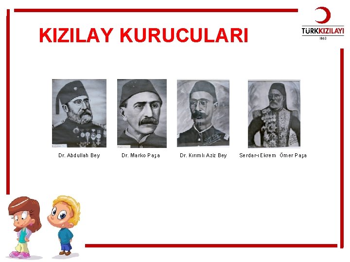 KIZILAY KURUCULARI Dr. Abdullah Bey Dr. Marko Paşa Dr. Kırımlı Aziz Bey Serdar-ı Ekrem