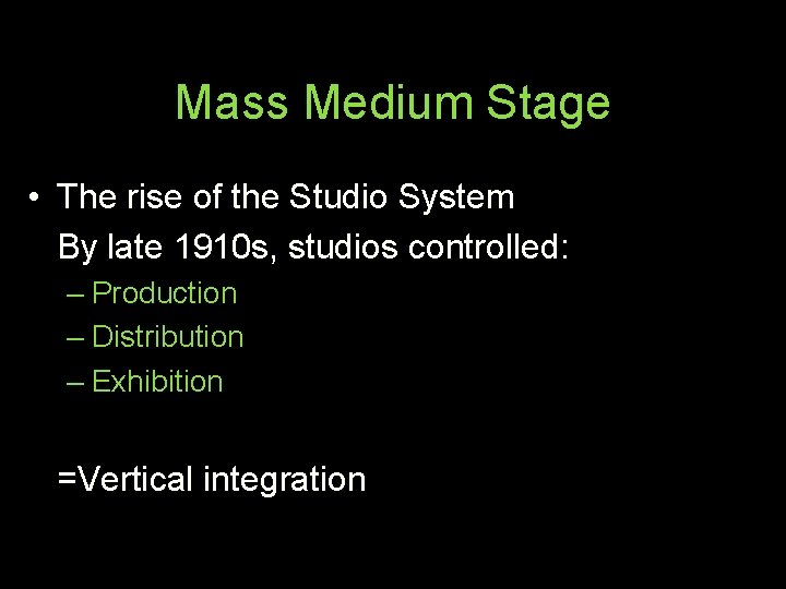 Mass Medium Stage • The rise of the Studio System By late 1910 s,