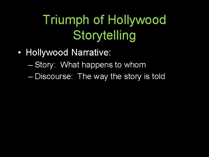Triumph of Hollywood Storytelling • Hollywood Narrative: – Story: What happens to whom –