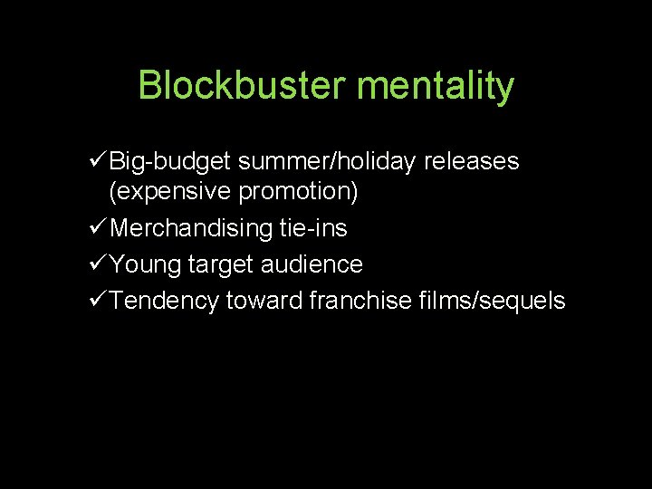 Blockbuster mentality üBig-budget summer/holiday releases (expensive promotion) üMerchandising tie-ins üYoung target audience üTendency toward