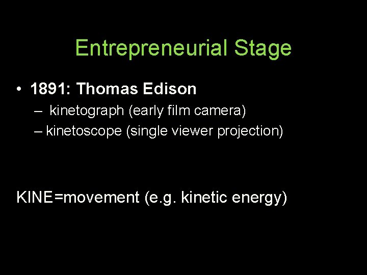 Entrepreneurial Stage • 1891: Thomas Edison – kinetograph (early film camera) – kinetoscope (single