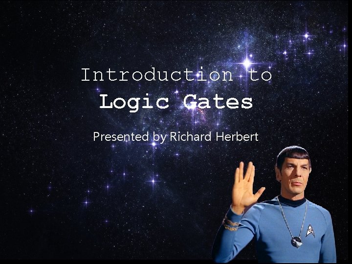 Introduction to Logic Gates Presented by Richard Herbert 