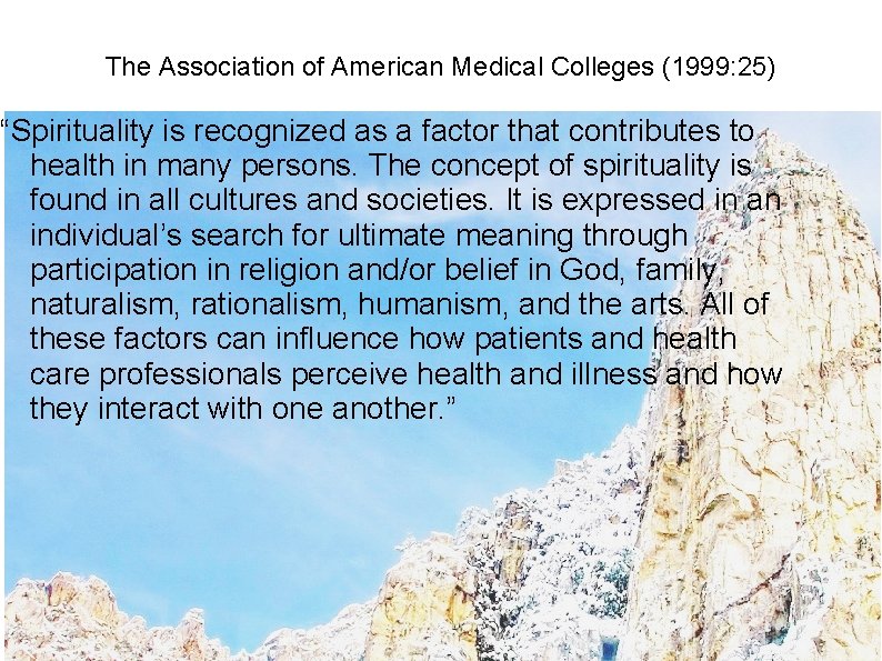 The Association of American Medical Colleges (1999: 25) “Spirituality is recognized as a factor