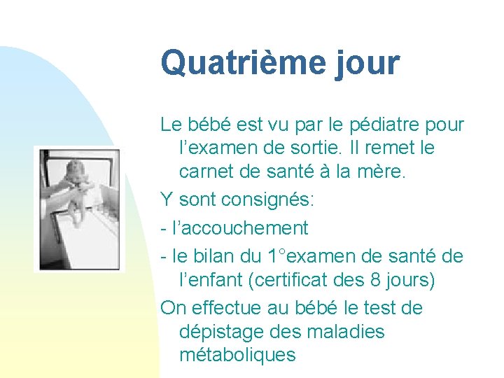 Quatrième jour Le bébé est vu par le pédiatre pour l’examen de sortie. Il