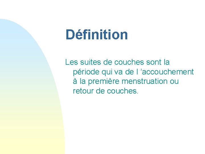 Définition Les suites de couches sont la période qui va de l ’accouchement à