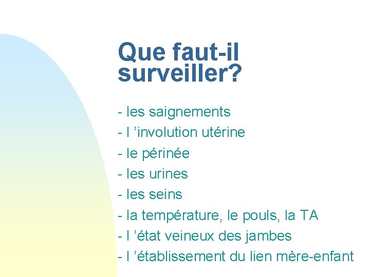 Que faut-il surveiller? - les saignements - l ’involution utérine - le périnée -