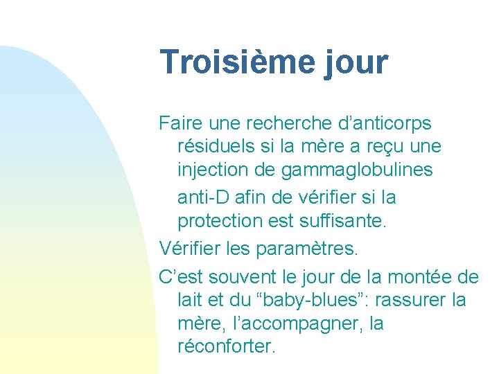 Troisième jour Faire une recherche d’anticorps résiduels si la mère a reçu une injection