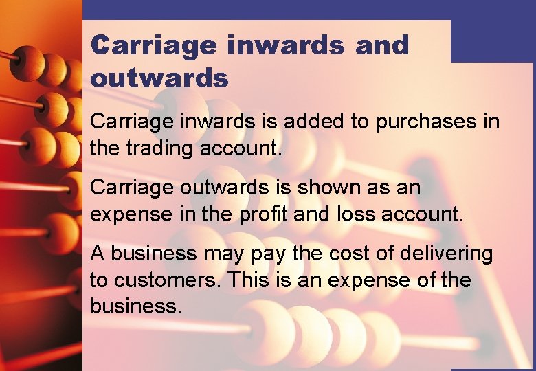 Carriage inwards and outwards Carriage inwards is added to purchases in the trading account.