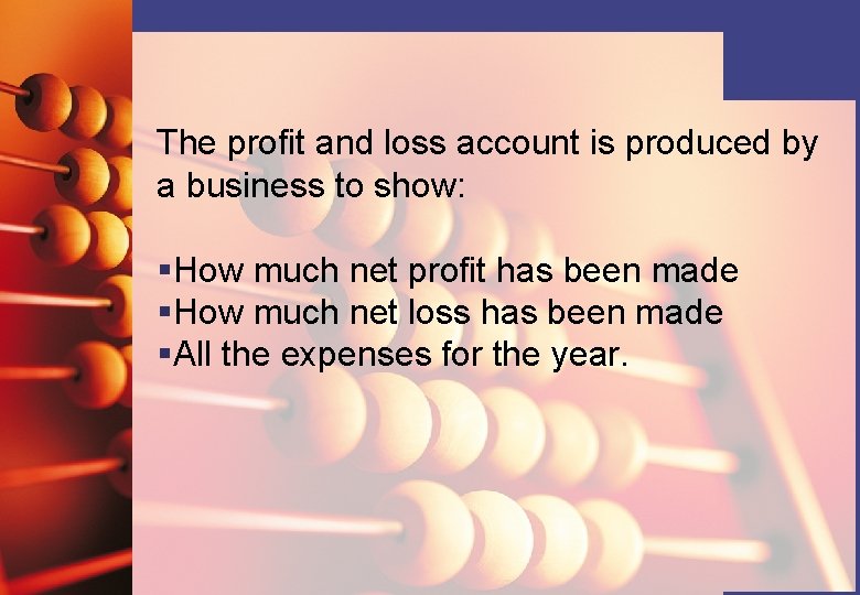 The profit and loss account is produced by a business to show: §How much