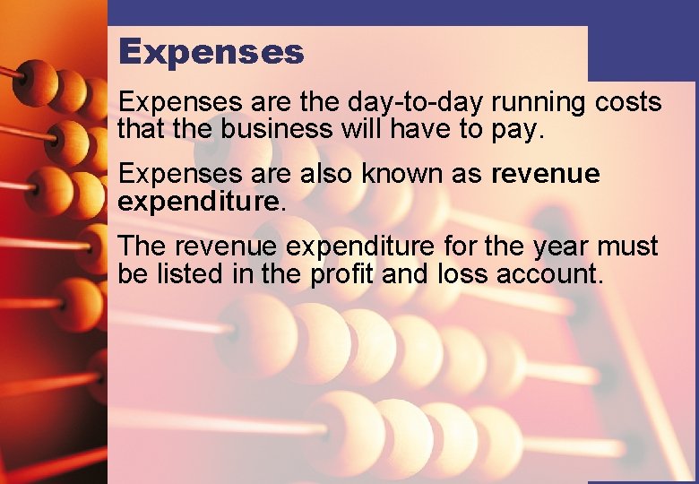 Expenses are the day-to-day running costs that the business will have to pay. Expenses
