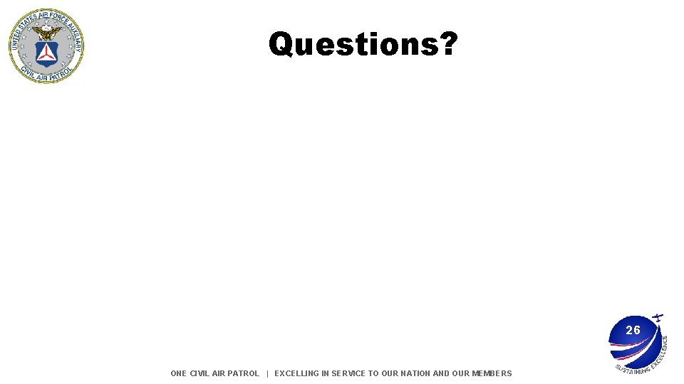 Questions? 26 ONE CIVIL AIR PATROL | EXCELLING IN SERVICE TO OUR NATION AND Questions? 26 ONE CIVIL AIR PATROL | EXCELLING IN SERVICE TO OUR NATION AND