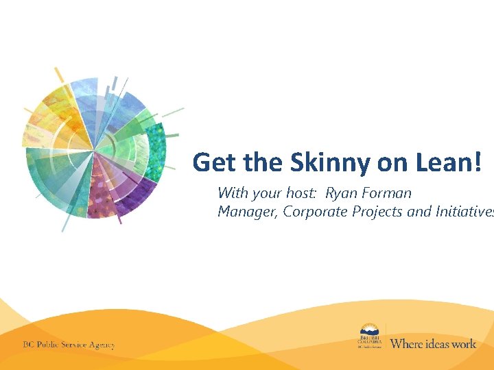 Get the Skinny on Lean! With your host: Ryan Forman Manager, Corporate Projects and