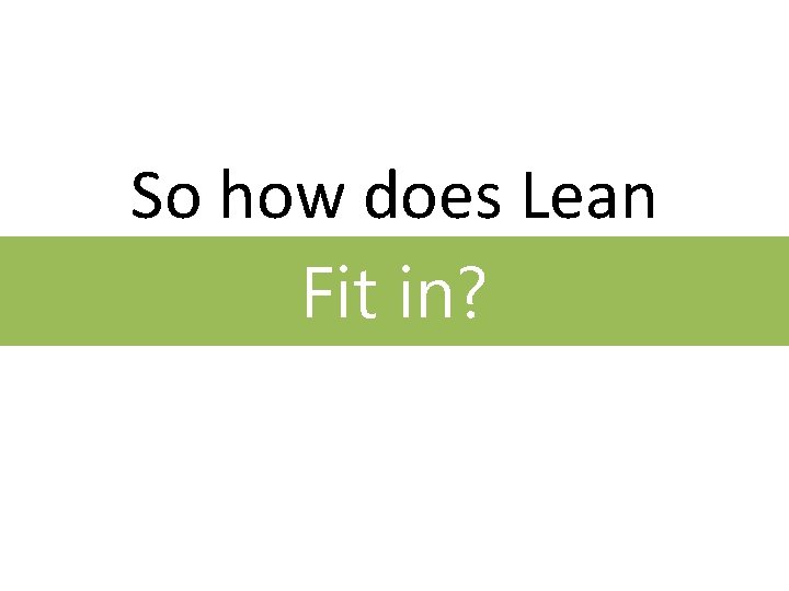 So how does Lean Fit in? 