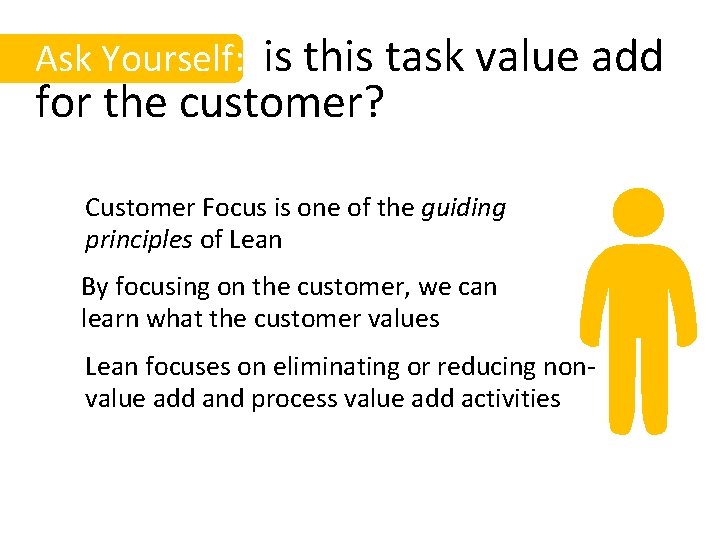 Ask Yourself: is this task value add for the customer? Customer Focus is one