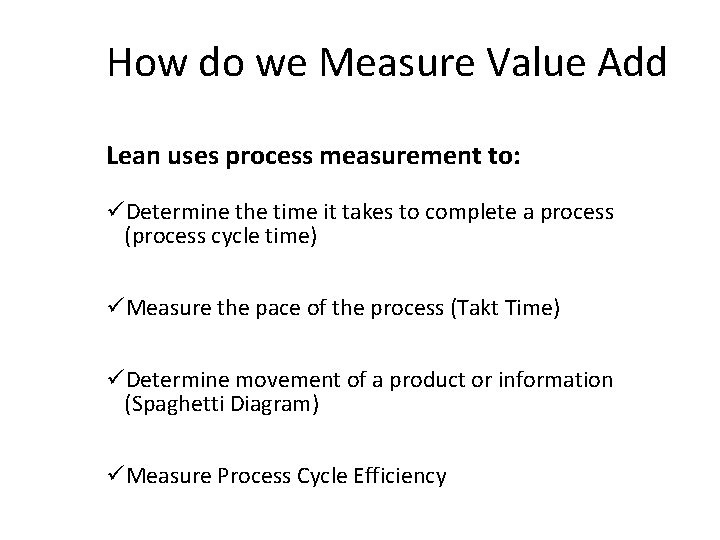  How do we Measure Value Add Lean uses process measurement to: üDetermine the
