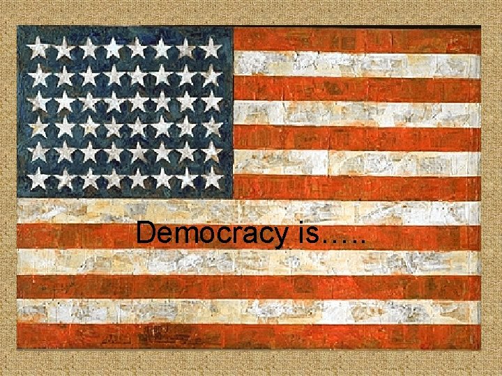 Democracy is…. . 