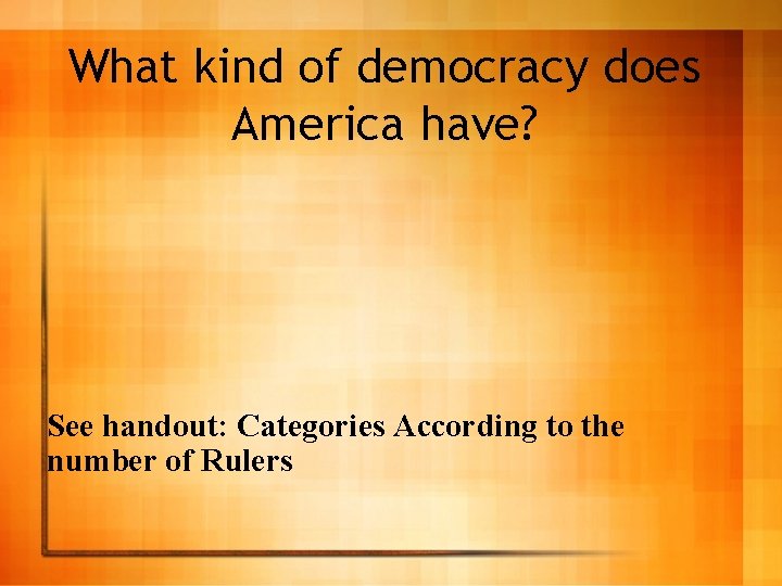 What kind of democracy does America have? See handout: Categories According to the number