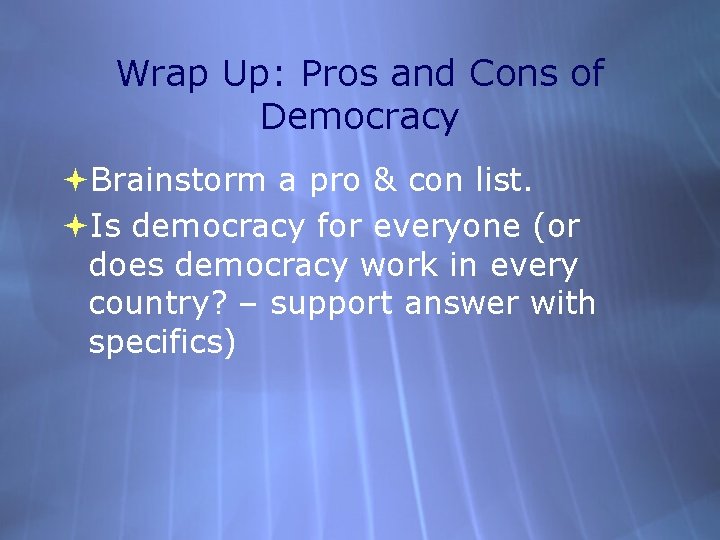 Wrap Up: Pros and Cons of Democracy Brainstorm a pro & con list. Is