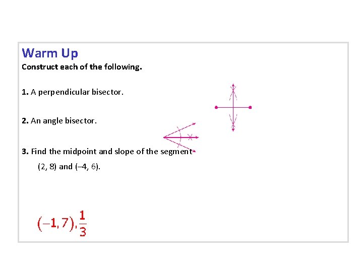 Warm Up Construct each of the following. 1. A perpendicular bisector. 2. An angle Warm Up Construct each of the following. 1. A perpendicular bisector. 2. An angle