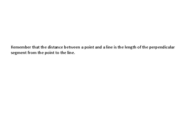 Remember that the distance between a point and a line is the length of Remember that the distance between a point and a line is the length of