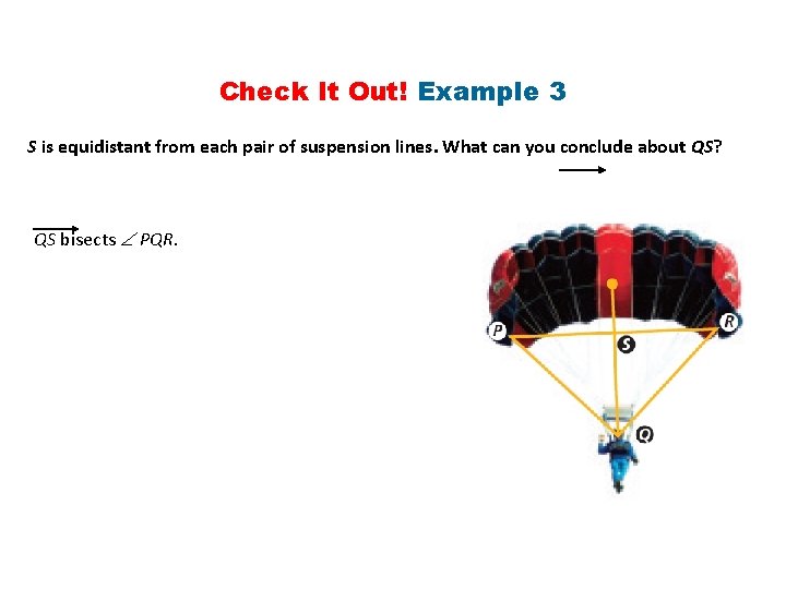 Check It Out! Example 3 S is equidistant from each pair of suspension lines. Check It Out! Example 3 S is equidistant from each pair of suspension lines.