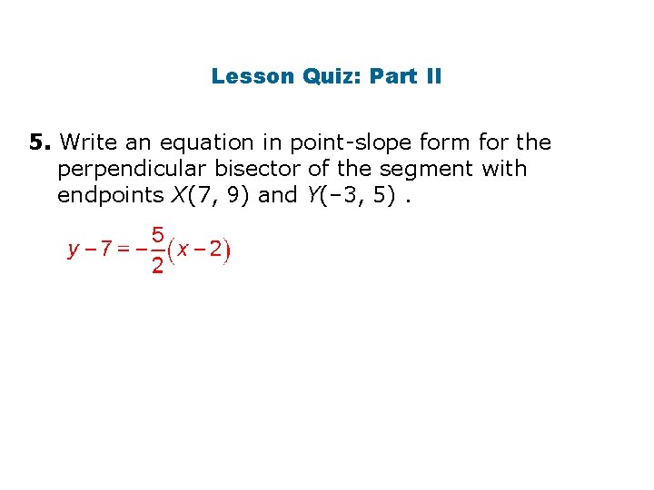 Lesson Quiz: Part II 5. Write an equation in point-slope form for the perpendicular Lesson Quiz: Part II 5. Write an equation in point-slope form for the perpendicular