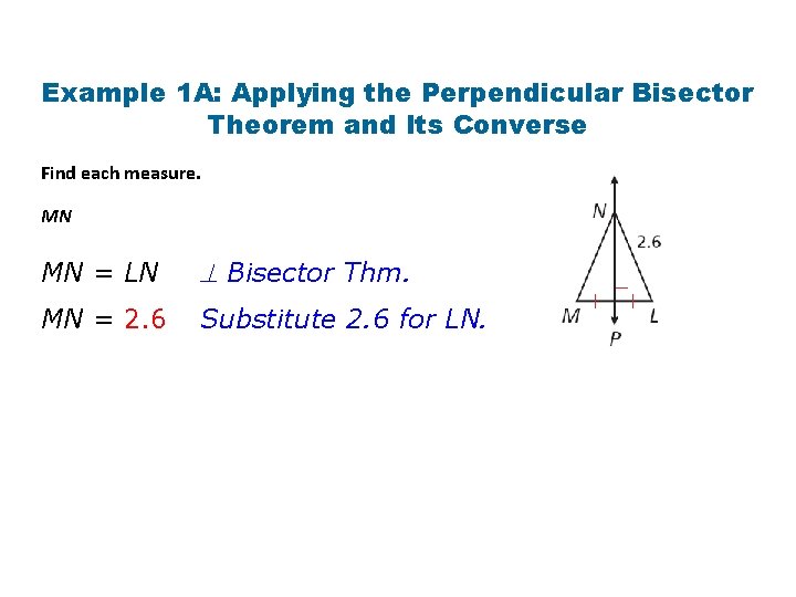 Example 1 A: Applying the Perpendicular Bisector Theorem and Its Converse Find each measure. Example 1 A: Applying the Perpendicular Bisector Theorem and Its Converse Find each measure.