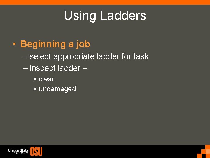Using Ladders • Beginning a job – select appropriate ladder for task – inspect