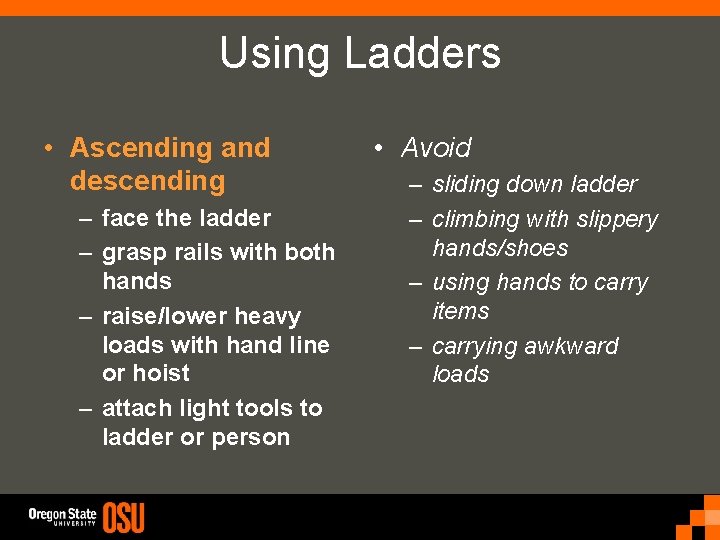 Using Ladders • Ascending and descending – face the ladder – grasp rails with