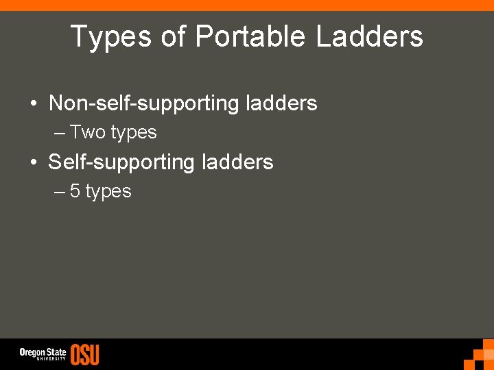 Types of Portable Ladders • Non-self-supporting ladders – Two types • Self-supporting ladders –