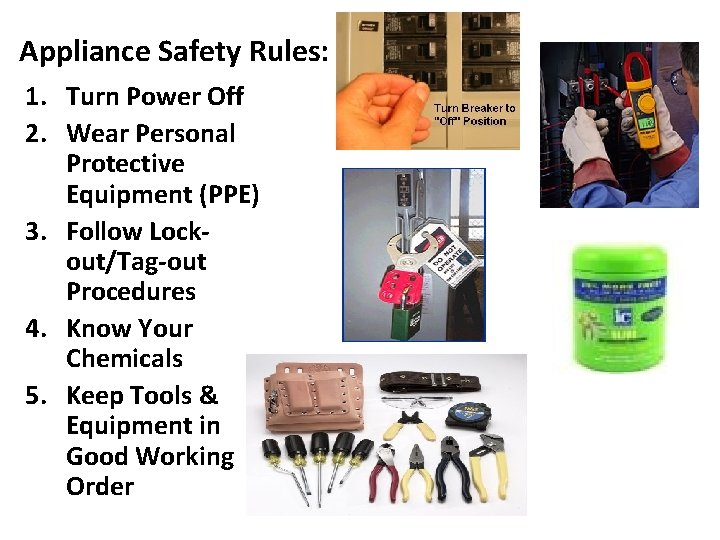 Appliance Safety Rules: 1. Turn Power Off 2. Wear Personal Protective Equipment (PPE) 3.