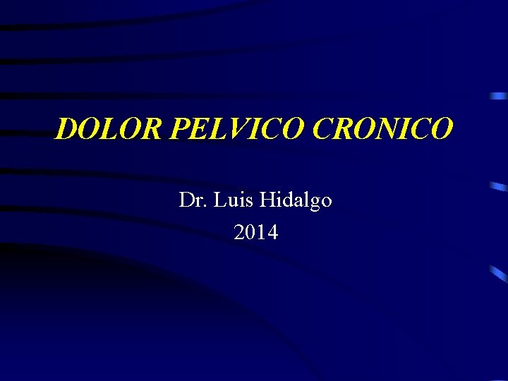 DOLOR PELVICO CRONICO Dr. Luis Hidalgo 2014 