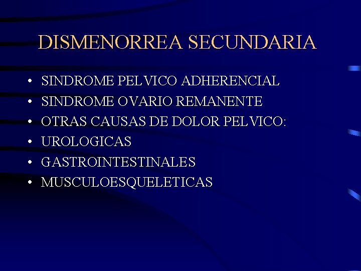 DISMENORREA SECUNDARIA • • • SINDROME PELVICO ADHERENCIAL SINDROME OVARIO REMANENTE OTRAS CAUSAS DE