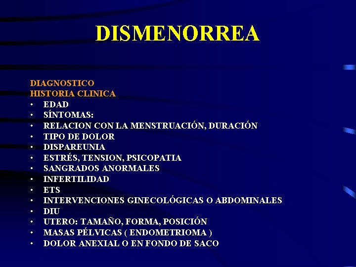 DISMENORREA DIAGNOSTICO HISTORIA CLINICA • EDAD • SÍNTOMAS: • RELACION CON LA MENSTRUACIÓN, DURACIÓN