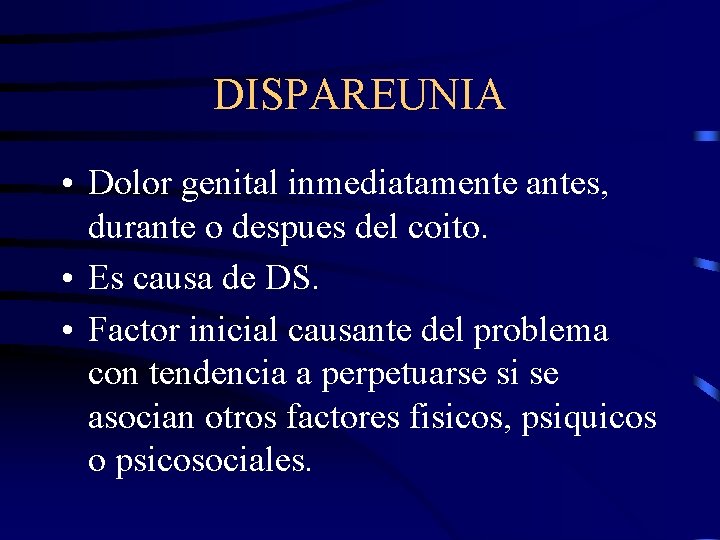 DISPAREUNIA • Dolor genital inmediatamente antes, durante o despues del coito. • Es causa