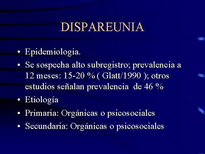 DISPAREUNIA • Epidemiologia. • Se sospecha alto subregistro; prevalencia a 12 meses: 15 -20